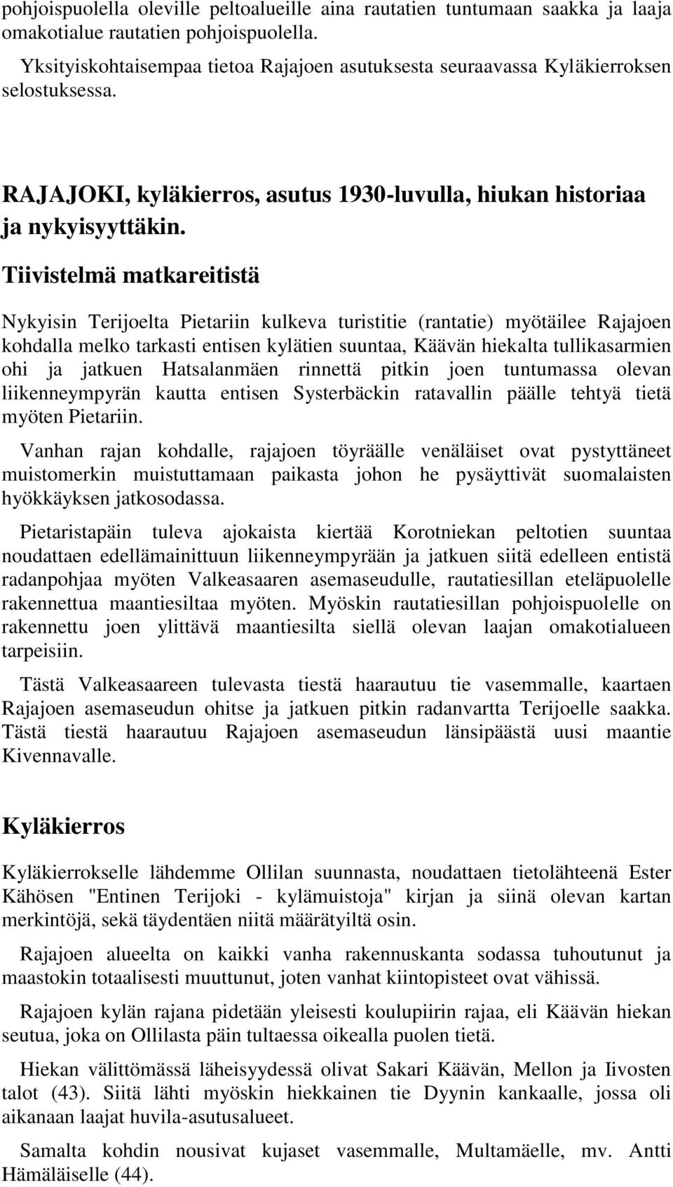 Tiivistelmä matkareitistä Nykyisin Terijoelta Pietariin kulkeva turistitie (rantatie) myötäilee Rajajoen kohdalla melko tarkasti entisen kylätien suuntaa, Käävän hiekalta tullikasarmien ohi ja