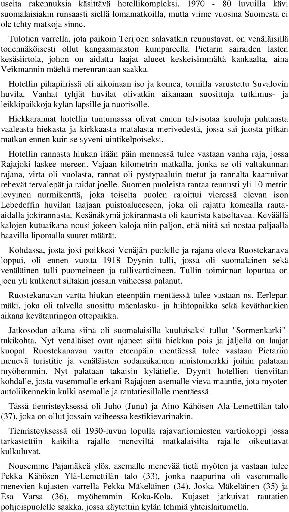 keskeisimmältä kankaalta, aina Veikmannin mäeltä merenrantaan saakka. Hotellin pihapiirissä oli aikoinaan iso ja komea, tornilla varustettu Suvalovin huvila.