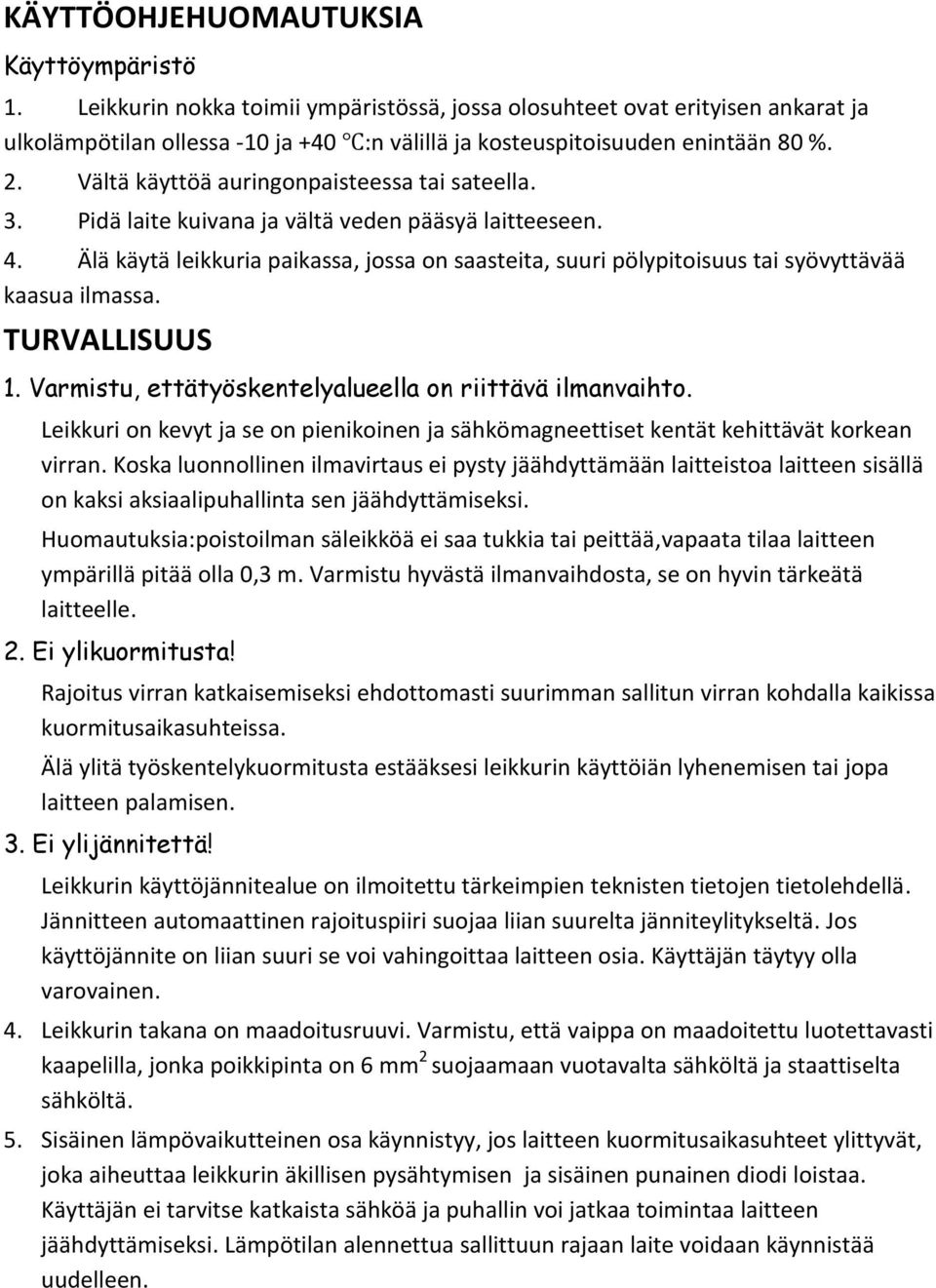 Vältä käyttöä auringonpaisteessa tai sateella. 3. Pidä laite kuivana ja vältä veden pääsyä laitteeseen. 4.