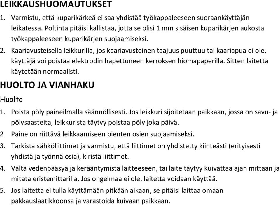 Kaariavusteisella leikkurilla, jos kaariavusteinen taajuus puuttuu tai kaariapua ei ole, käyttäjä voi poistaa elektrodin hapettuneen kerroksen hiomapaperilla. Sitten laitetta käytetään normaalisti.