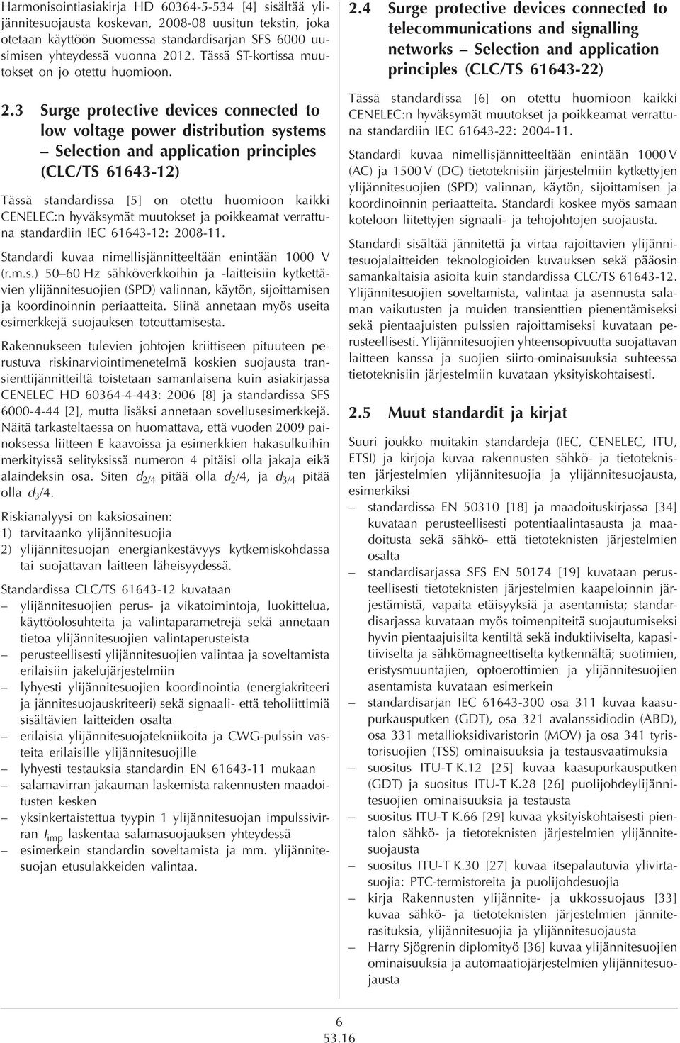 3 Surge protective devices connected to low voltage power distribution systems Selection and application principles (CLC/TS 61643-12) Tässä standardissa [5] on otettu huomioon kaikki CENELEC:n