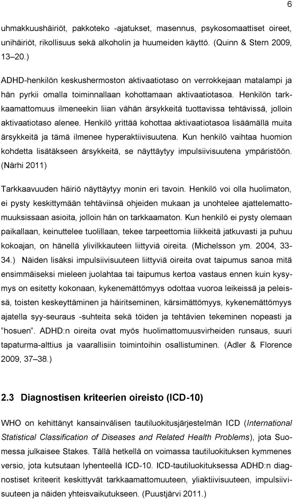 Henkilön tarkkaamattomuus ilmeneekin liian vähän ärsykkeitä tuottavissa tehtävissä, jolloin aktivaatiotaso alenee.