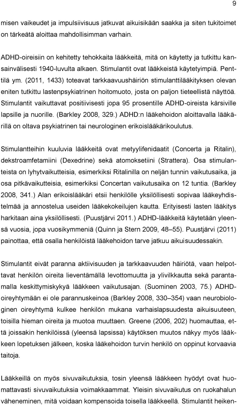 (2011, 1433) toteavat tarkkaavuushäiriön stimulanttilääkityksen olevan eniten tutkittu lastenpsykiatrinen hoitomuoto, josta on paljon tieteellistä näyttöä.