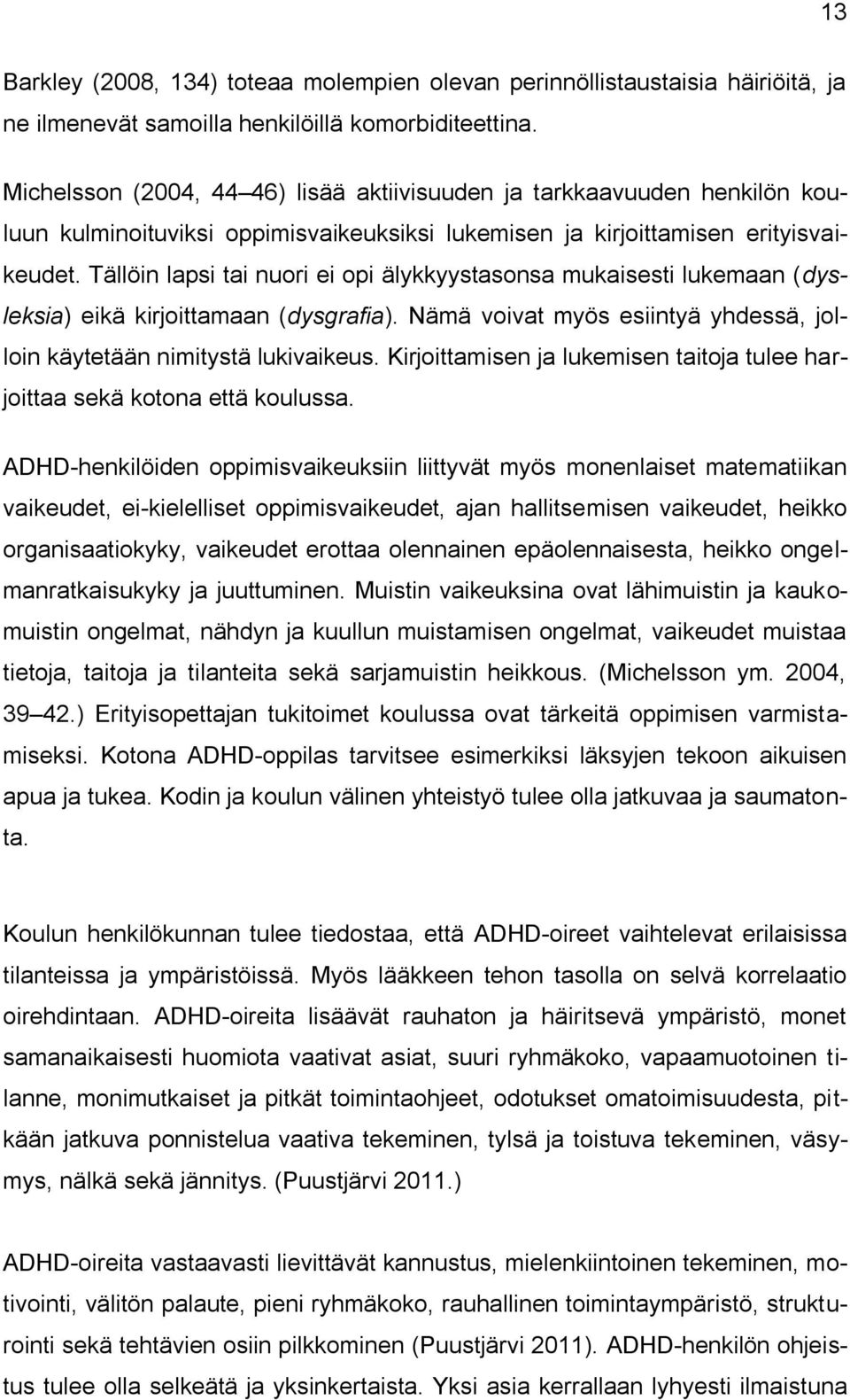 Tällöin lapsi tai nuori ei opi älykkyystasonsa mukaisesti lukemaan (dysleksia) eikä kirjoittamaan (dysgrafia). Nämä voivat myös esiintyä yhdessä, jolloin käytetään nimitystä lukivaikeus.