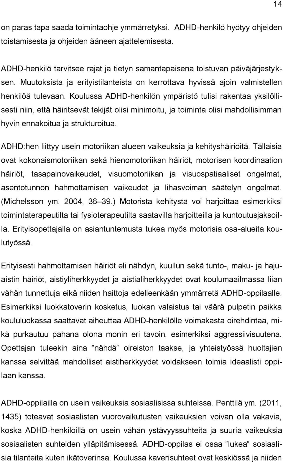 Koulussa ADHD-henkilön ympäristö tulisi rakentaa yksilöllisesti niin, että häiritsevät tekijät olisi minimoitu, ja toiminta olisi mahdollisimman hyvin ennakoitua ja strukturoitua.