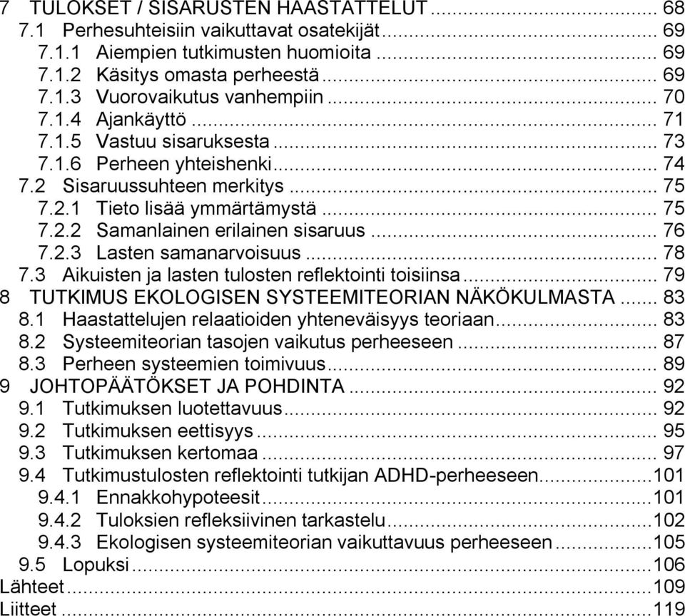 .. 76 7.2.3 Lasten samanarvoisuus... 78 7.3 Aikuisten ja lasten tulosten reflektointi toisiinsa... 79 8 TUTKIMUS EKOLOGISEN SYSTEEMITEORIAN NÄKÖKULMASTA... 83 8.