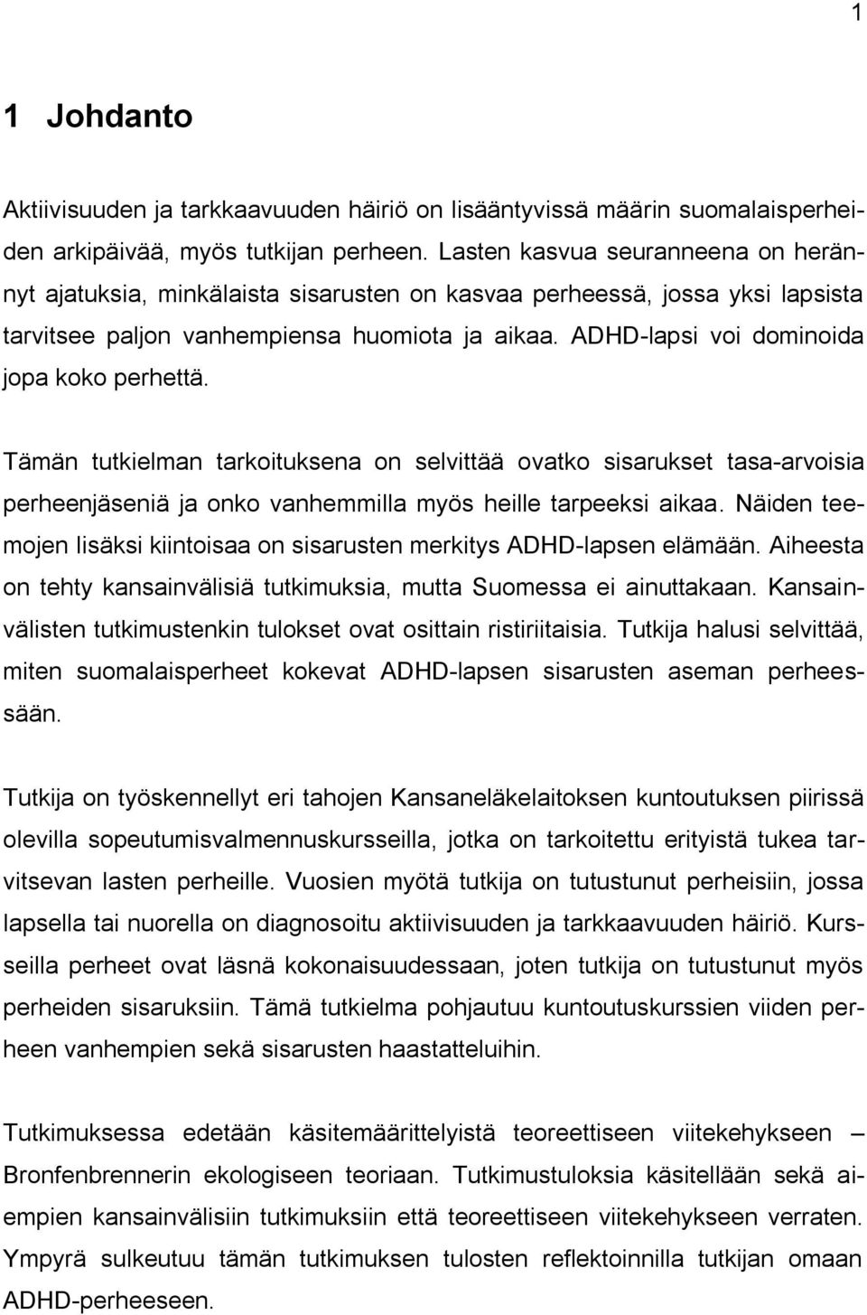 ADHD-lapsi voi dominoida jopa koko perhettä. Tämän tutkielman tarkoituksena on selvittää ovatko sisarukset tasa-arvoisia perheenjäseniä ja onko vanhemmilla myös heille tarpeeksi aikaa.