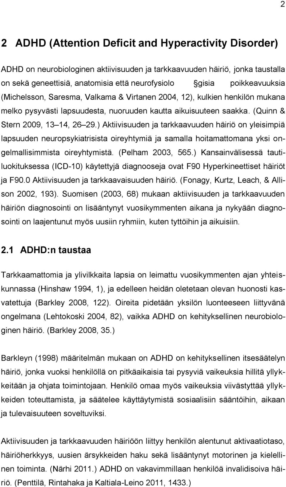 ) Aktiivisuuden ja tarkkaavuuden häiriö on yleisimpiä lapsuuden neuropsykiatrisista oireyhtymiä ja samalla hoitamattomana yksi ongelmallisimmista oireyhtymistä. (Pelham 2003, 565.