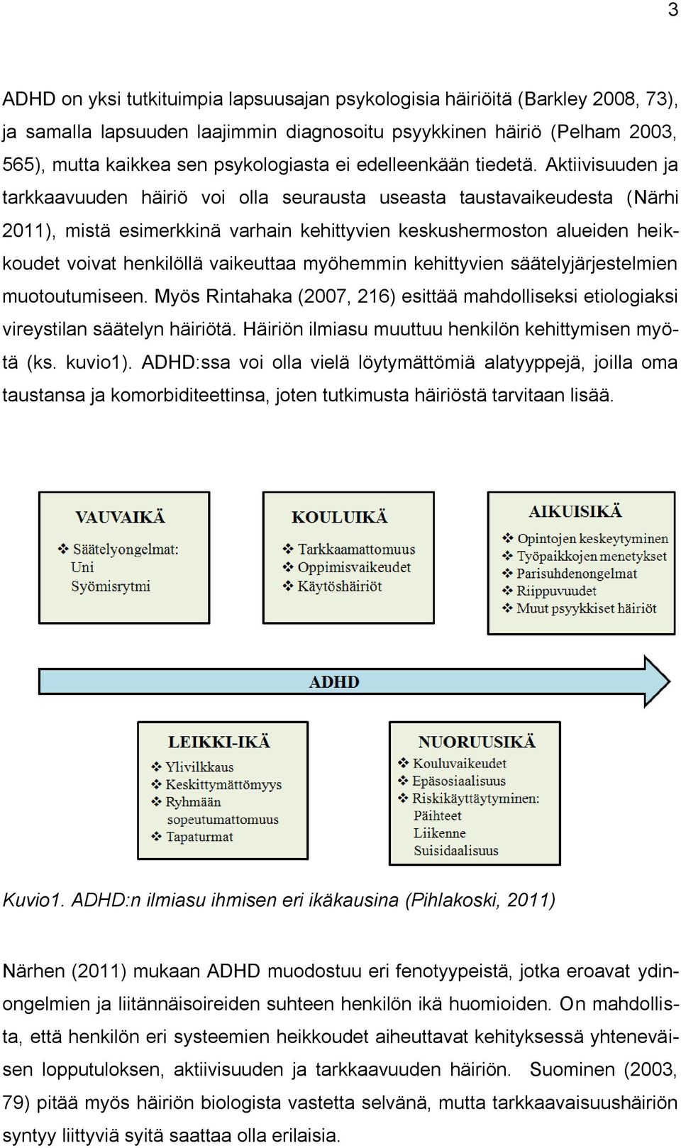 Aktiivisuuden ja tarkkaavuuden häiriö voi olla seurausta useasta taustavaikeudesta (Närhi 2011), mistä esimerkkinä varhain kehittyvien keskushermoston alueiden heikkoudet voivat henkilöllä vaikeuttaa