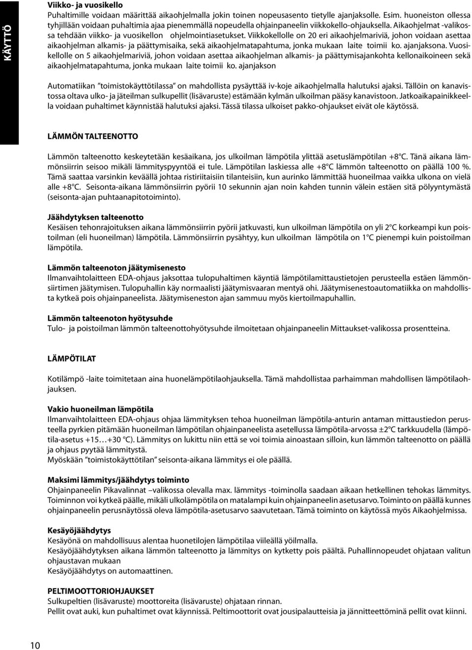 Viikkokellolle on 0 eri aikaohjelmariviä, johon voidaan asettaa aikaohjelman alkamis- ja päättymisaika, sekä aikaohjelmatapahtuma, jonka mukaan laite toimii ko. ajanjaksona.