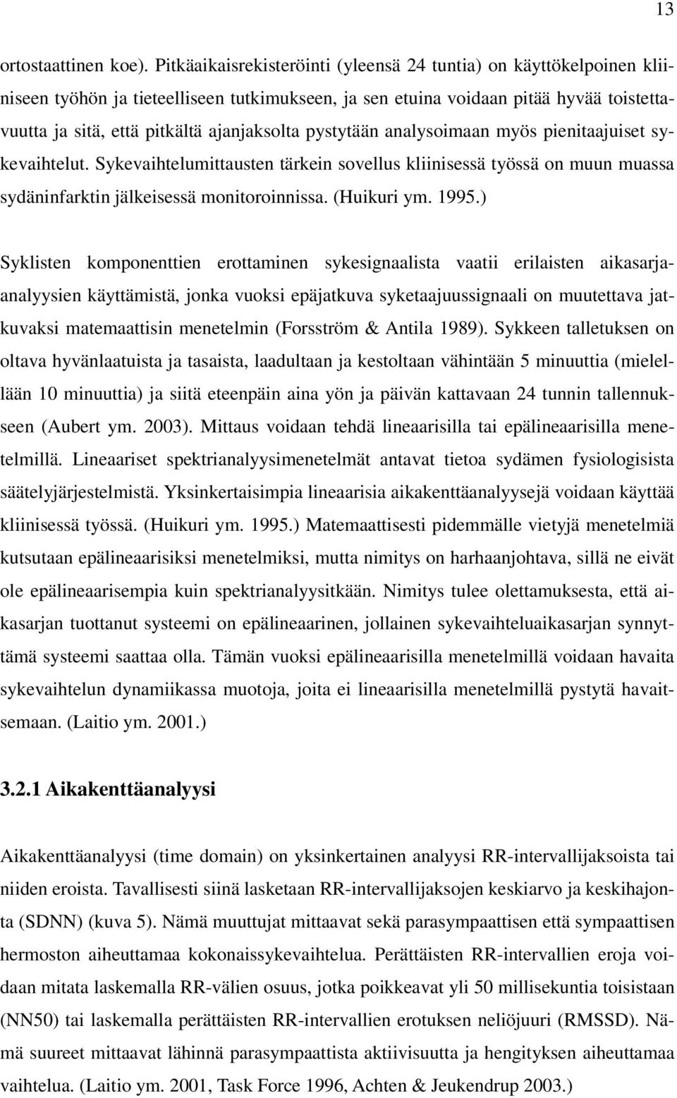 pystytään analysoimaan myös pienitaajuiset sykevaihtelut. Sykevaihtelumittausten tärkein sovellus kliinisessä työssä on muun muassa sydäninfarktin jälkeisessä monitoroinnissa. (Huikuri ym. 1995.