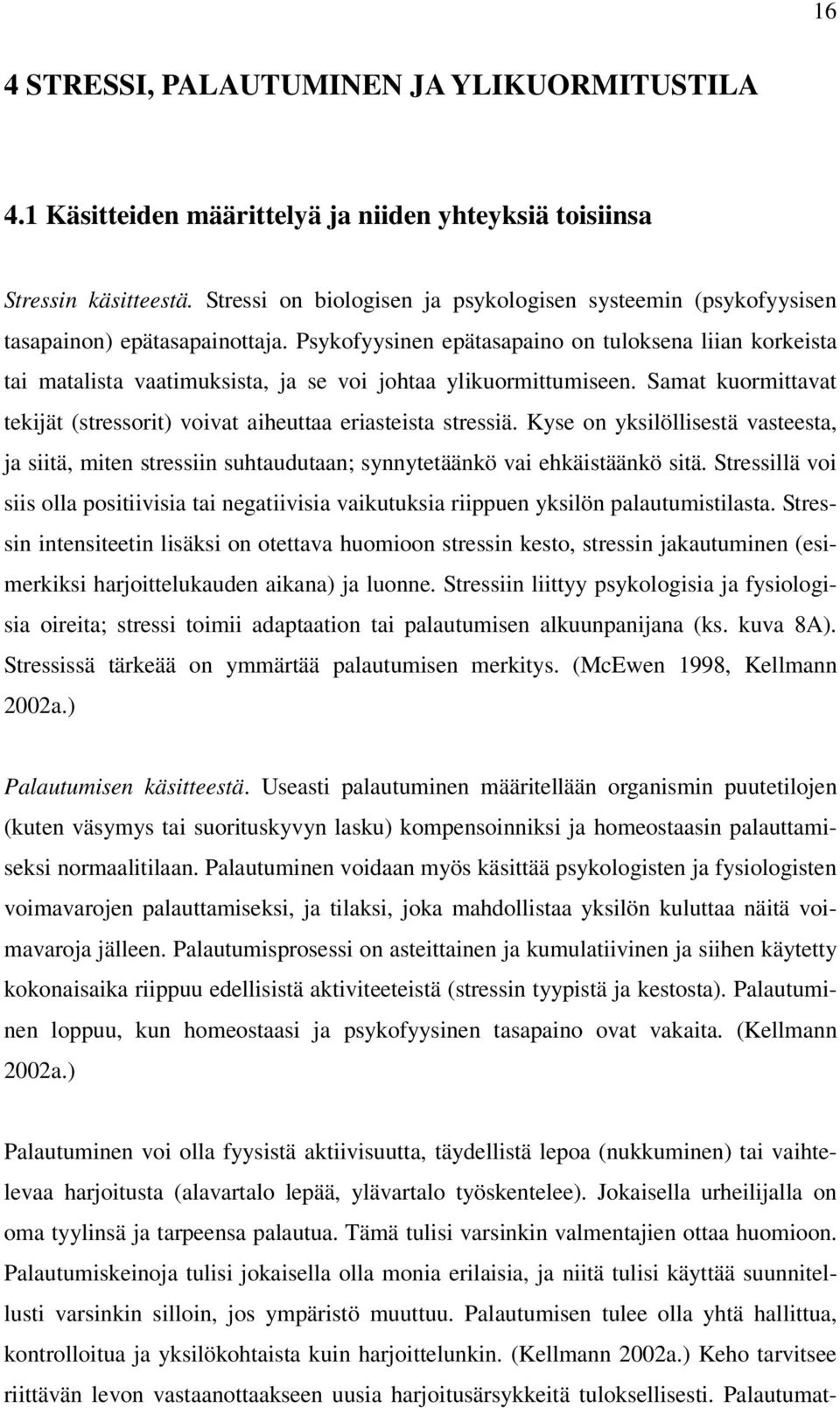 Psykofyysinen epätasapaino on tuloksena liian korkeista tai matalista vaatimuksista, ja se voi johtaa ylikuormittumiseen. Samat kuormittavat tekijät (stressorit) voivat aiheuttaa eriasteista stressiä.