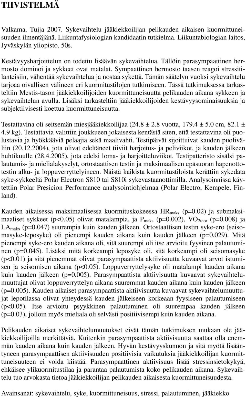 Sympaattinen hermosto taasen reagoi stressitilanteisiin, vähentää sykevaihtelua ja nostaa sykettä. Tämän säätelyn vuoksi sykevaihtelu tarjoaa oivallisen välineen eri kuormitustilojen tutkimiseen.