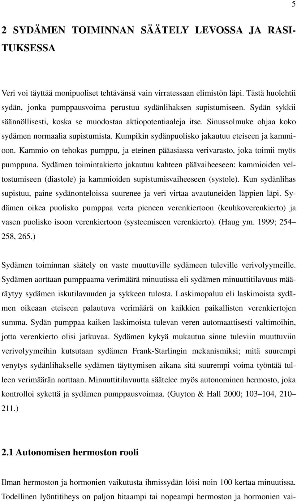 Sinussolmuke ohjaa koko sydämen normaalia supistumista. Kumpikin sydänpuolisko jakautuu eteiseen ja kammioon. Kammio on tehokas pumppu, ja eteinen pääasiassa verivarasto, joka toimii myös pumppuna.