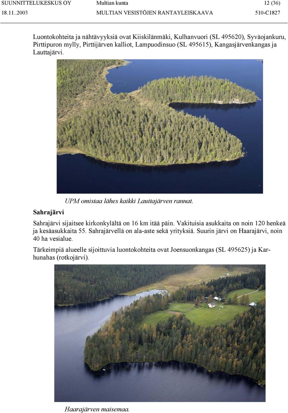 Sahrajärvi Sahrajärvi sijaitsee kirkonkylältä on 16 km itää päin. Vakituisia asukkaita on noin 120 henkeä ja kesäasukkaita 55.