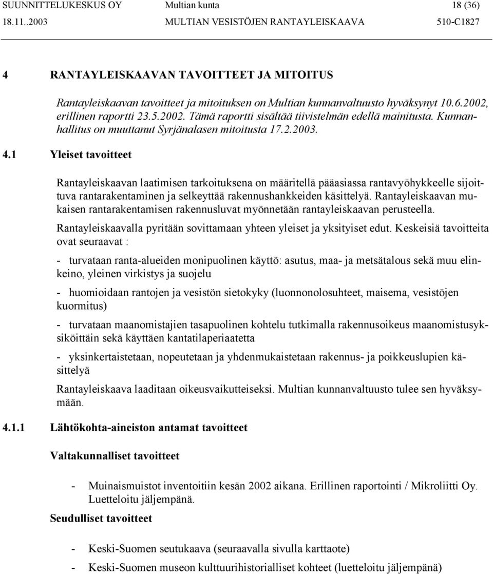 1 Yleiset tavoitteet Rantayleiskaavan laatimisen tarkoituksena on määritellä pääasiassa rantavyöhykkeelle sijoittuva rantarakentaminen ja selkeyttää rakennushankkeiden käsittelyä.