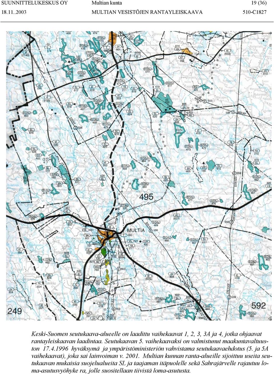 1996 hyväksymä ja ympäristöministeriön vahvistama seutukaavaehdotus (5. ja 5A vaihekaavat), joka sai lainvoiman v. 2001.