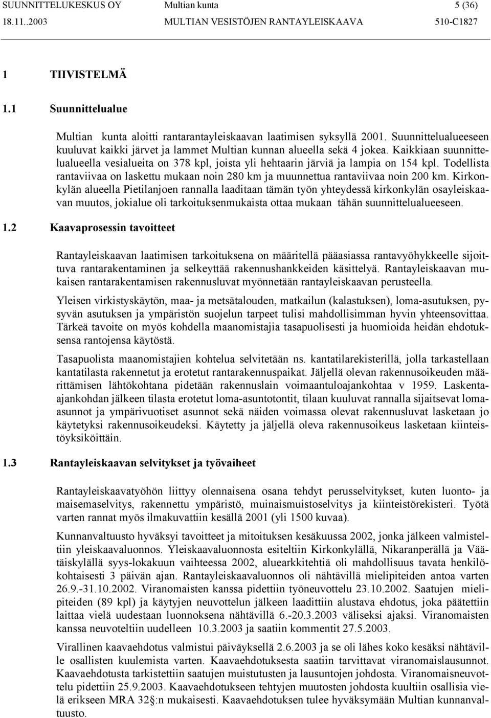 Todellista rantaviivaa on laskettu mukaan noin 280 km ja muunnettua rantaviivaa noin 200 km.