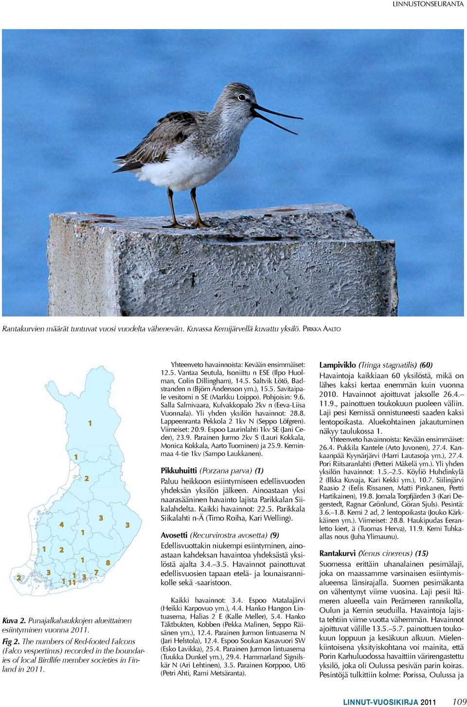 Vantaa Seutula, Isoniittu n ESE (Ilpo Huolman, Colin Dillingham),.5. Saltvik Lötö, Badstranden n (Björn Andersson ym.), 5.5. Savitaipale vesitorni n SE (Markku Loippo). Pohjoisin: 9.6.