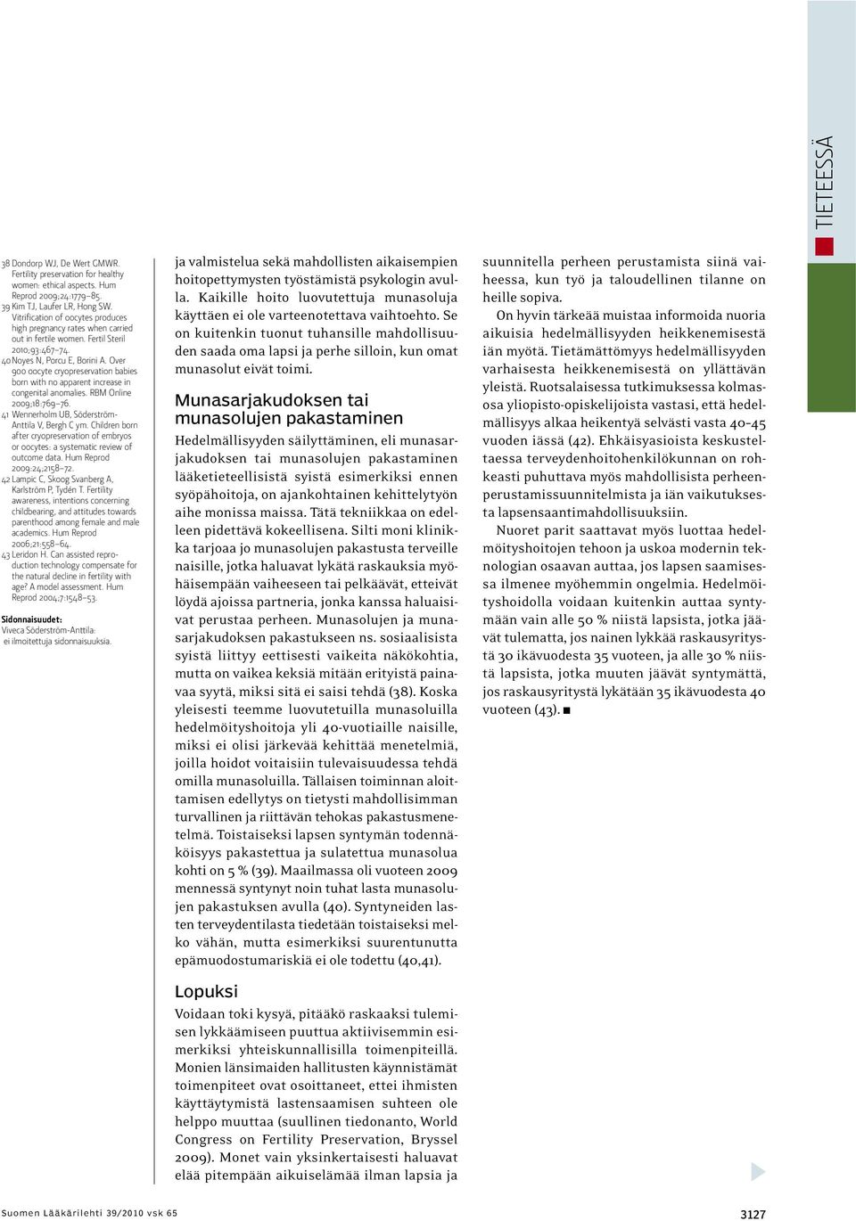 Over 900 oocyte cryopreservation babies born with no apparent increase in congenital anomalies. RBM Online 2009;18:769 76. 41 Wennerholm UB, Söderström- Anttila V, Bergh C ym.