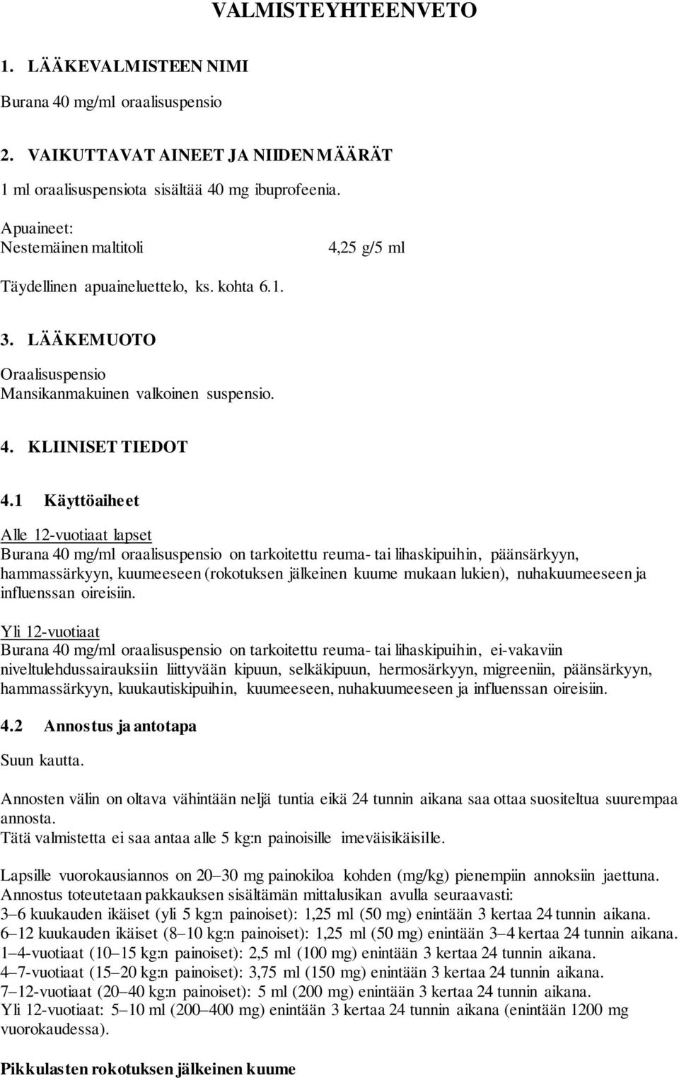 1 Käyttöaiheet Alle 12-vuotiaat lapset Burana 40 mg/ml oraalisuspensio on tarkoitettu reuma- tai lihaskipuihin, päänsärkyyn, hammassärkyyn, kuumeeseen (rokotuksen jälkeinen kuume mukaan lukien),