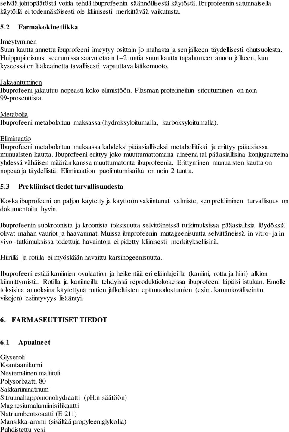 Huippupitoisuus seerumissa saavutetaan 1 2 tuntia suun kautta tapahtuneen annon jälkeen, kun kyseessä on lääkeainetta tavallisesti vapauttava lääkemuoto.