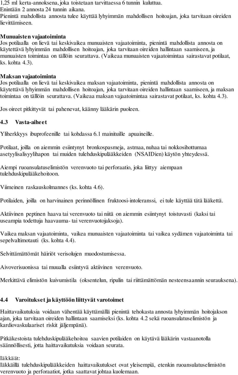 Munuaisten vajaatoiminta Jos potilaalla on lievä tai keskivaikea munuaisten vajaatoiminta, pienintä mahdollista annosta on käytettävä lyhyimmän mahdollisen hoitoajan, joka tarvitaan oireiden