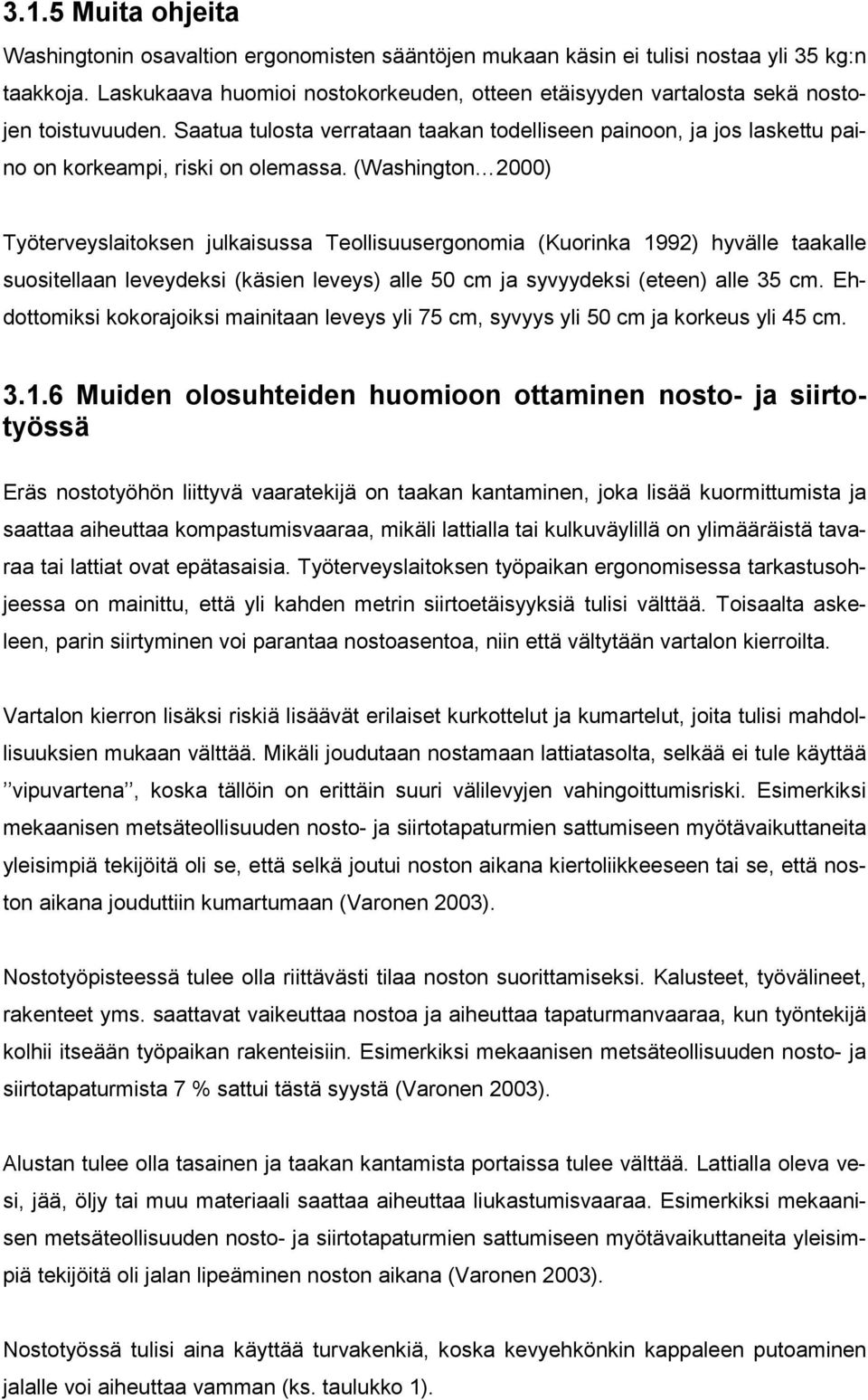 (Washington 2000) Työterveyslaitoksen julkaisussa Teollisuusergonomia (Kuorinka 1992) hyvälle taakalle suositellaan leveydeksi (käsien leveys) alle 50 cm ja syvyydeksi (eteen) alle 35 cm.