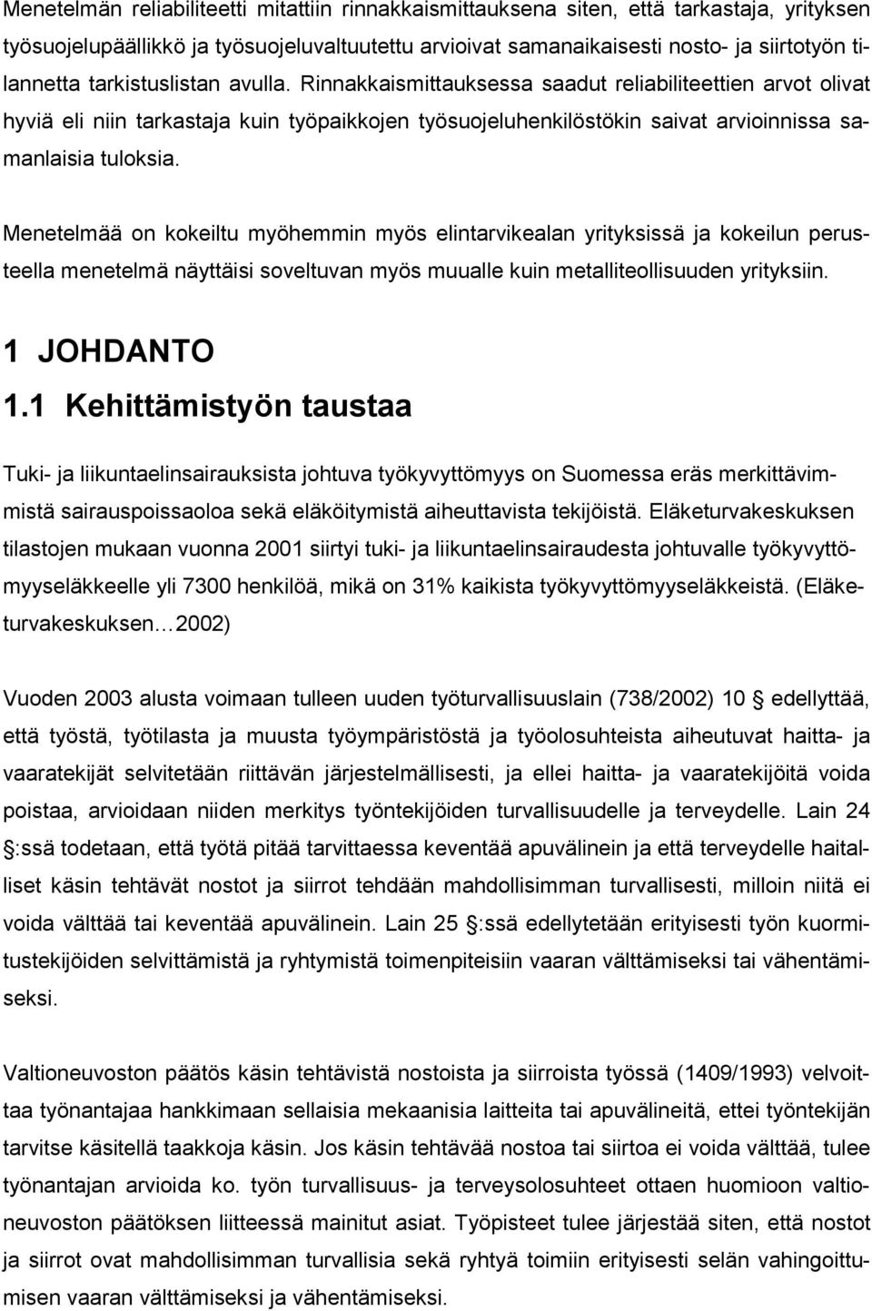 Menetelmää on kokeiltu myöhemmin myös elintarvikealan yrityksissä ja kokeilun perusteella menetelmä näyttäisi soveltuvan myös muualle kuin metalliteollisuuden yrityksiin. 1 JOHDANTO 1.