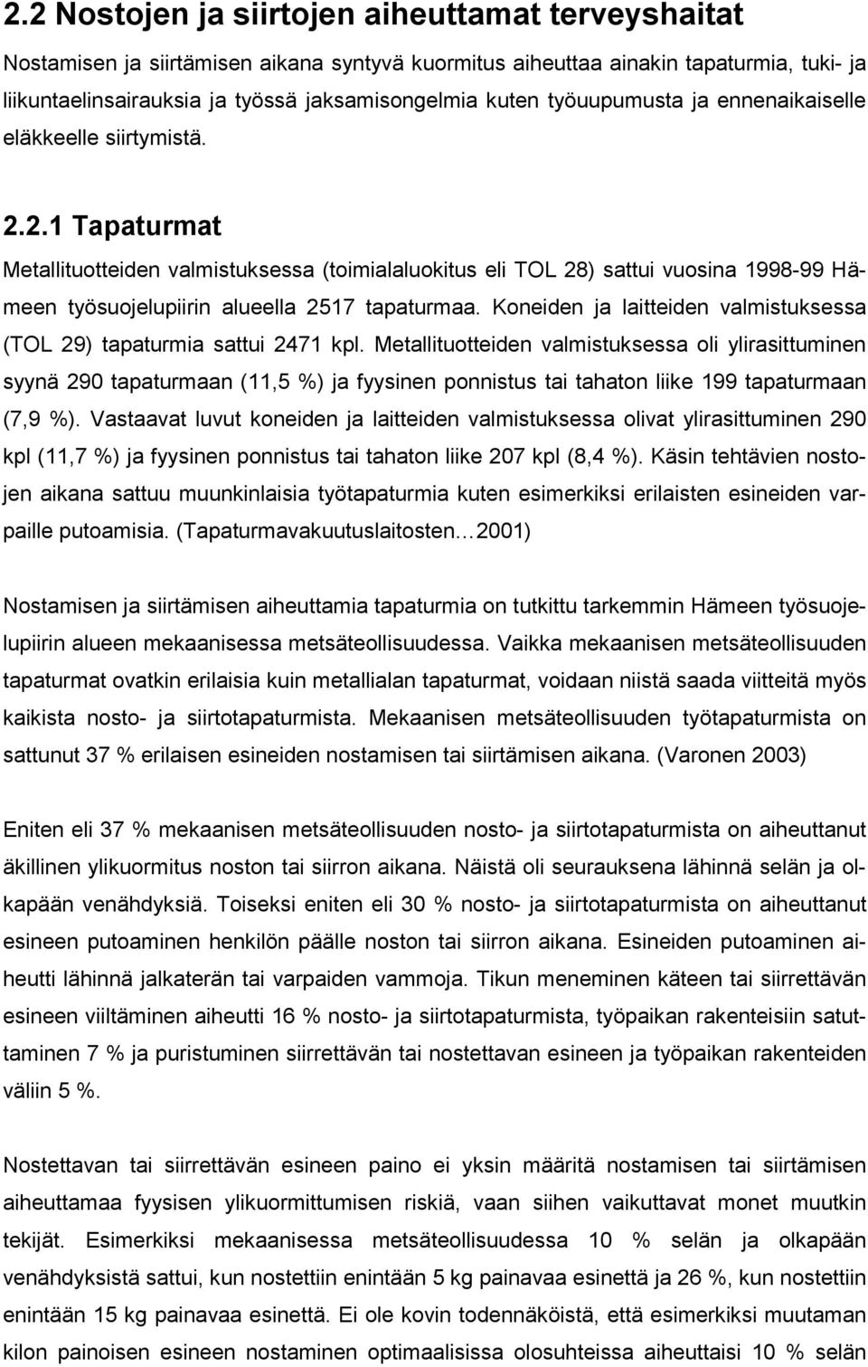 2.1 Tapaturmat Metallituotteiden valmistuksessa (toimialaluokitus eli TOL 28) sattui vuosina 1998-99 Hämeen työsuojelupiirin alueella 2517 tapaturmaa.