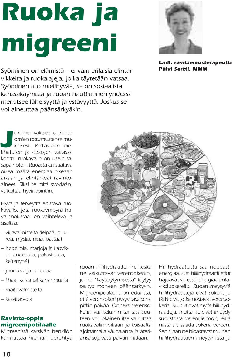 ravitsemusterapeutti Päivi Sertti, MMM Jokainen valitsee ruokansa omien tottumustensa mukaisesti. Pelkästään mielihalujen ja -tekojen varassa koottu ruokavalio on usein tasapainoton.