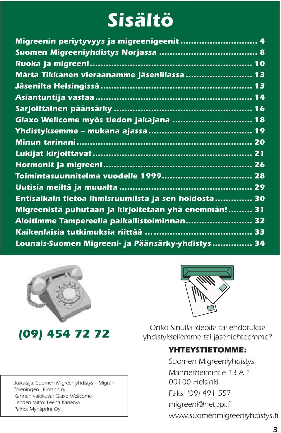 .. 21 Hormonit ja migreeni... 26 Toimintasuunnitelma vuodelle 1999... 28 Uutisia meiltä ja muualta... 29 Entisaikain tietoa ihmisruumiista ja sen hoidosta.