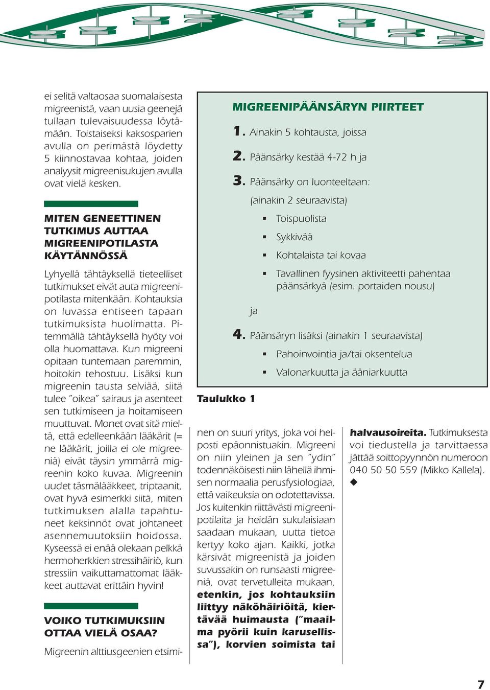 MITEN GENEETTINEN TUTKIMUS AUTTAA MIGREENIPOTILASTA KÄYTÄNNÖSSÄ Lyhyellä tähtäyksellä tieteelliset tutkimukset eivät auta migreenipotilasta mitenkään.