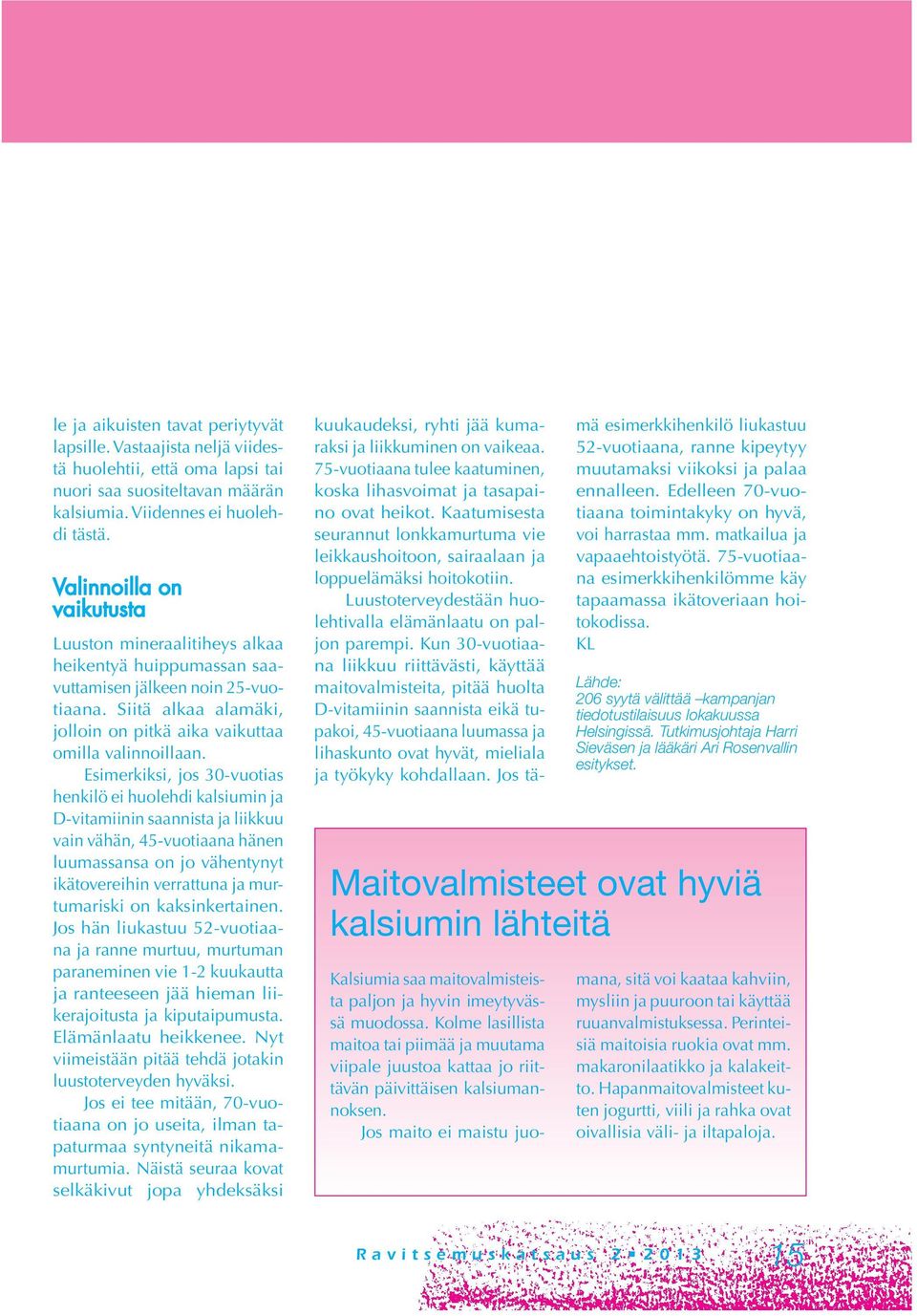 Esimerkiksi, jos 30-vuotias henkilö ei huolehdi kalsiumin ja D-vitamiinin saannista ja liikkuu vain vähän, 45-vuotiaana hänen luumassansa on jo vähentynyt ikätovereihin verrattuna ja murtumariski on