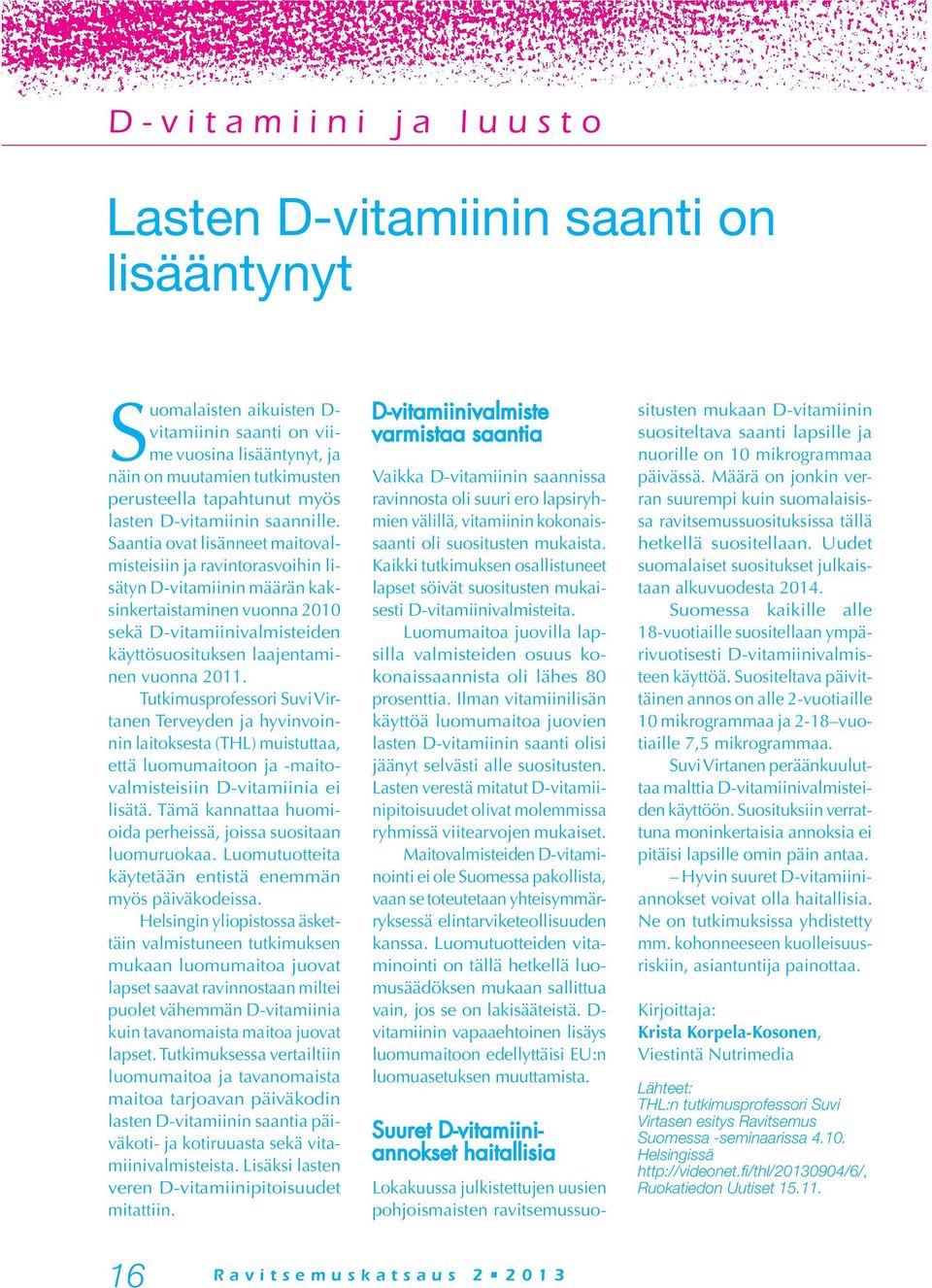 Saantia ovat lisänneet maitovalmisteisiin ja ravintorasvoihin lisätyn D-vitamiinin määrän kaksinkertaistaminen vuonna 2010 sekä D-vitamiinivalmisteiden käyttösuosituksen laajentaminen vuonna 2011.