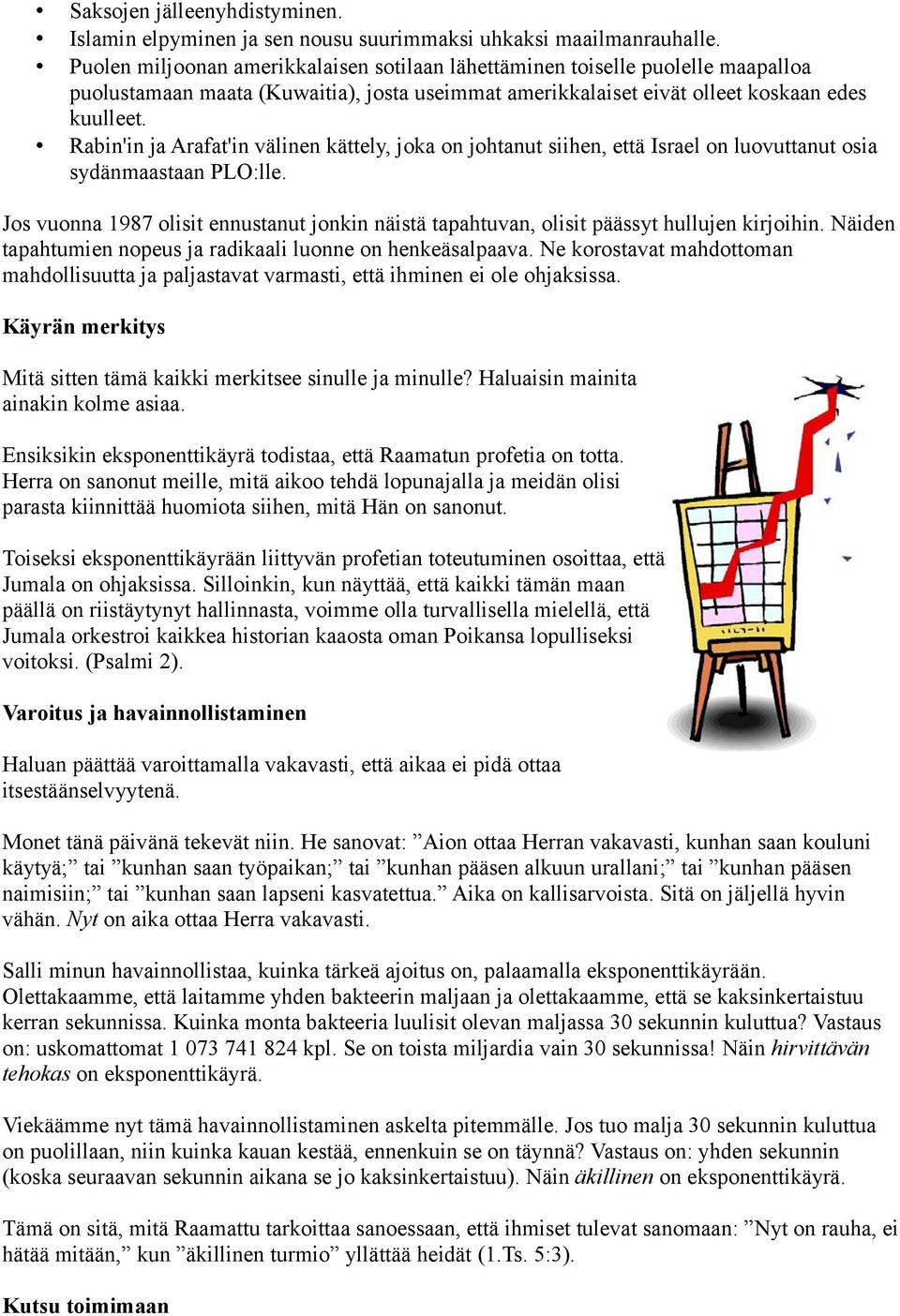 Rabin'in ja Arafat'in välinen kättely, joka on johtanut siihen, että Israel on luovuttanut osia sydänmaastaan PLO:lle.