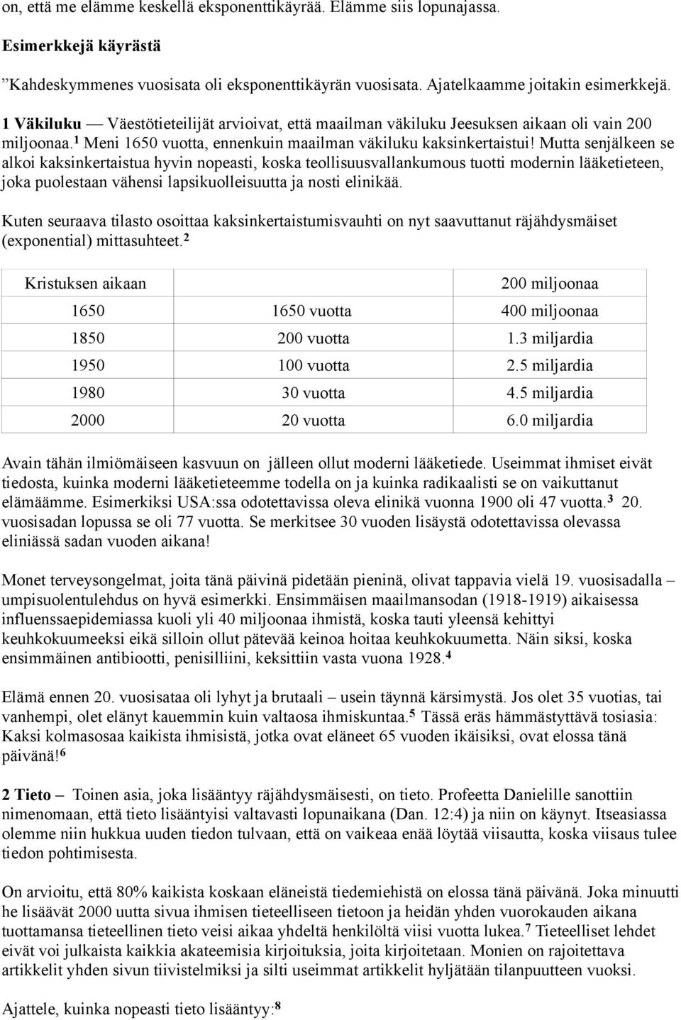 Mutta senjälkeen se alkoi kaksinkertaistua hyvin nopeasti, koska teollisuusvallankumous tuotti modernin lääketieteen, joka puolestaan vähensi lapsikuolleisuutta ja nosti elinikää.