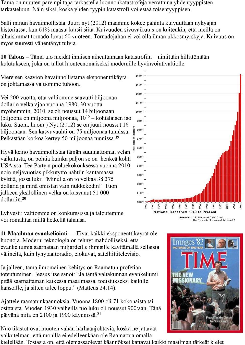 Tornadojahan ei voi olla ilman ukkosmyrskyjä. Kuivuus on myös suuresti vähentänyt tulvia.