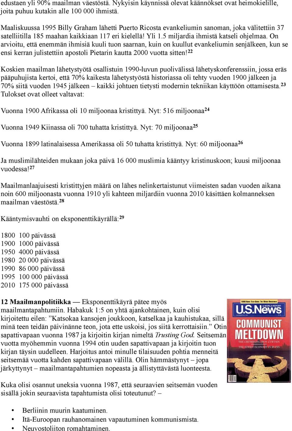 On arvioitu, että enemmän ihmisiä kuuli tuon saarnan, kuin on kuullut evankeliumin senjälkeen, kun se ensi kerran julistettiin apostoli Pietarin kautta 2000 vuotta sitten!