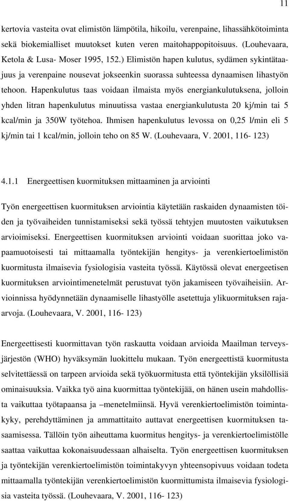 Hapenkulutus taas voidaan ilmaista myös energiankulutuksena, jolloin yhden litran hapenkulutus minuutissa vastaa energiankulutusta 20 kj/min tai 5 kcal/min ja 350W työtehoa.