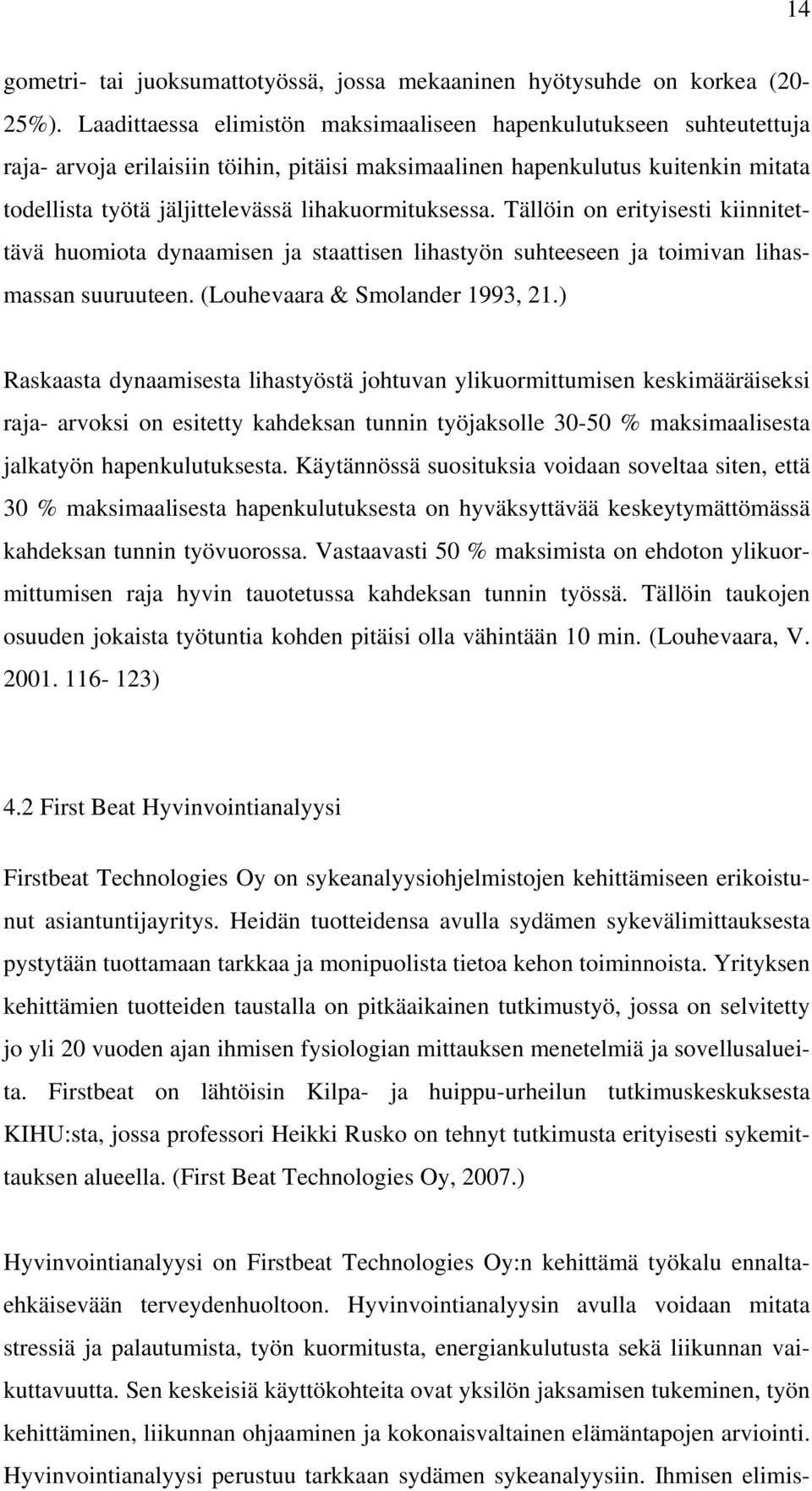 lihakuormituksessa. Tällöin on erityisesti kiinnitettävä huomiota dynaamisen ja staattisen lihastyön suhteeseen ja toimivan lihasmassan suuruuteen. (Louhevaara & Smolander 1993, 21.