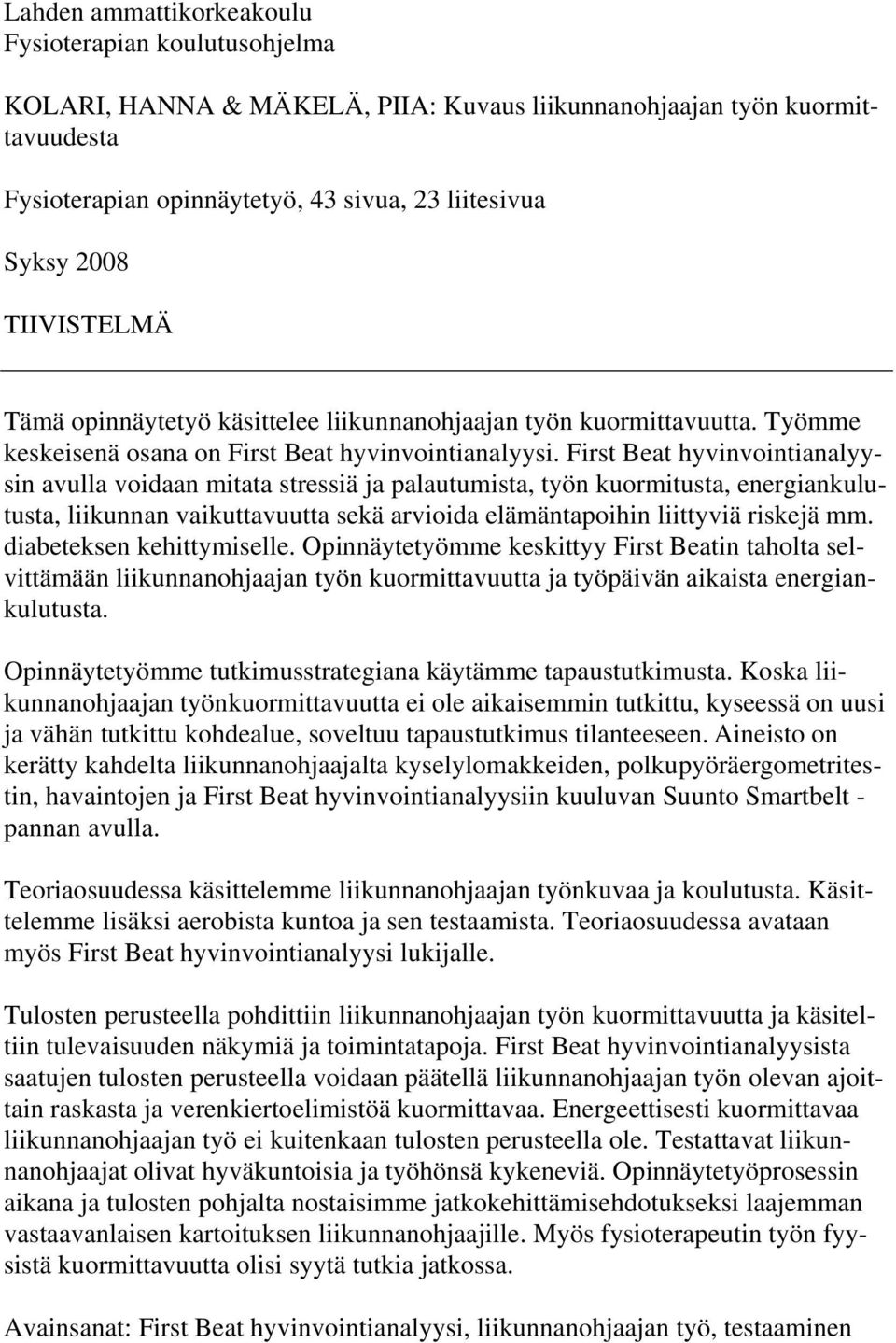 First Beat hyvinvointianalyysin avulla voidaan mitata stressiä ja palautumista, työn kuormitusta, energiankulutusta, liikunnan vaikuttavuutta sekä arvioida elämäntapoihin liittyviä riskejä mm.