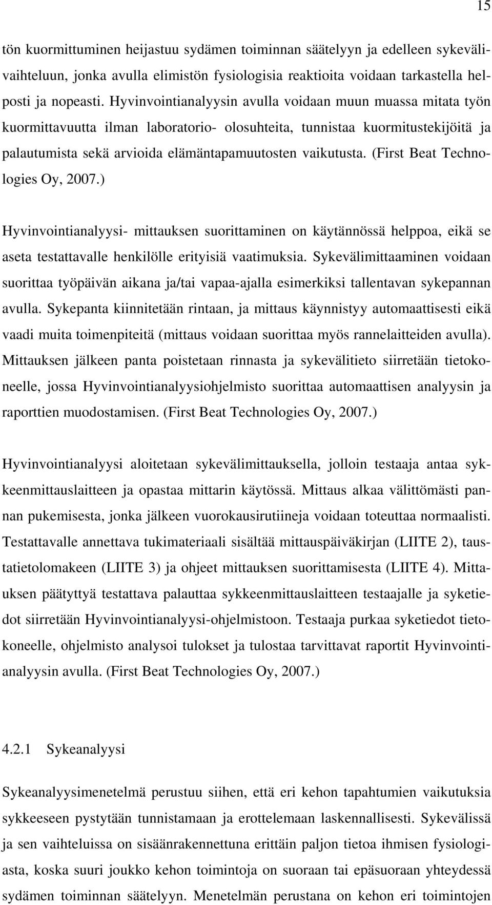 (First Beat Technologies Oy, 2007.) Hyvinvointianalyysi- mittauksen suorittaminen on käytännössä helppoa, eikä se aseta testattavalle henkilölle erityisiä vaatimuksia.