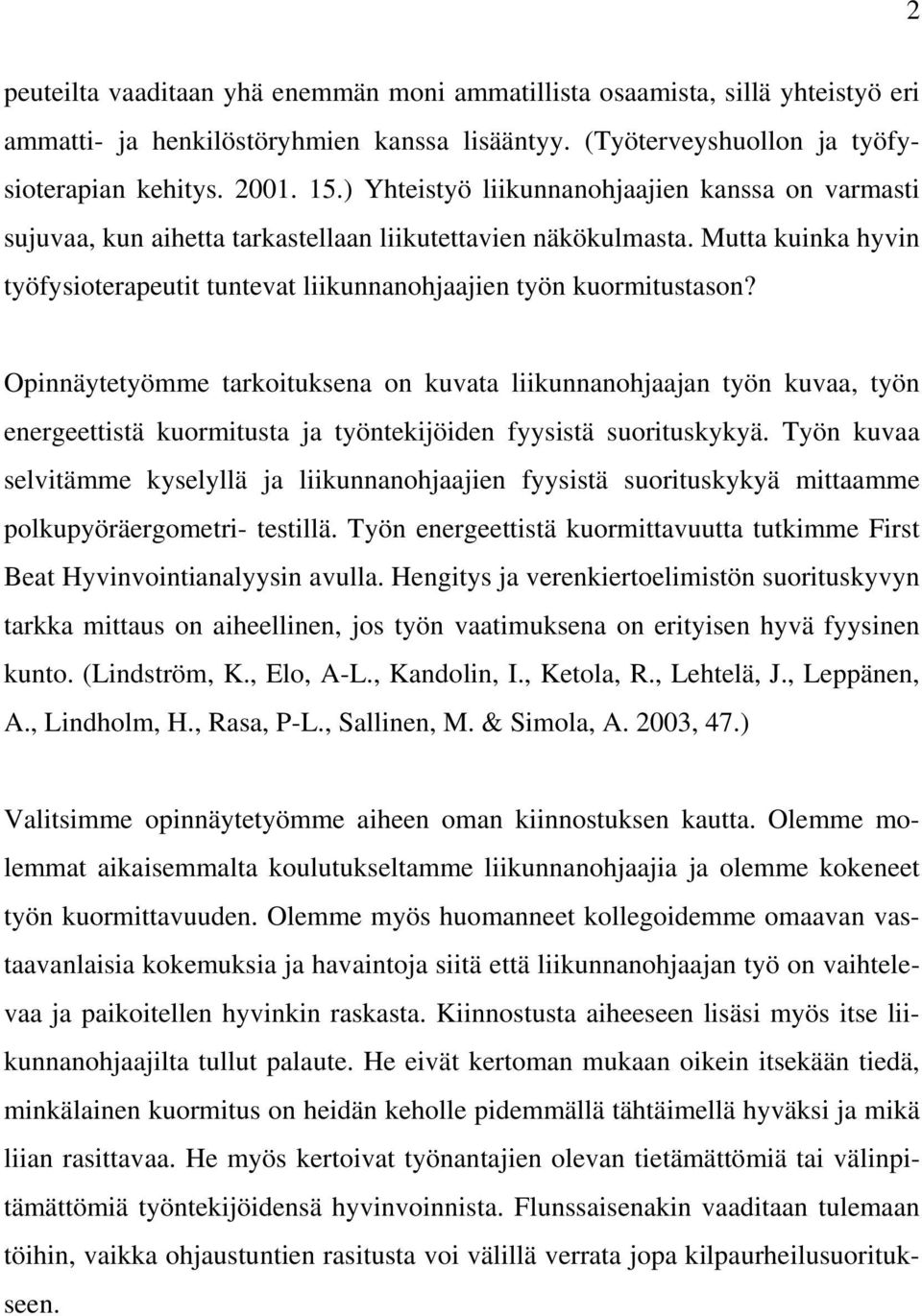 Opinnäytetyömme tarkoituksena on kuvata liikunnanohjaajan työn kuvaa, työn energeettistä kuormitusta ja työntekijöiden fyysistä suorituskykyä.