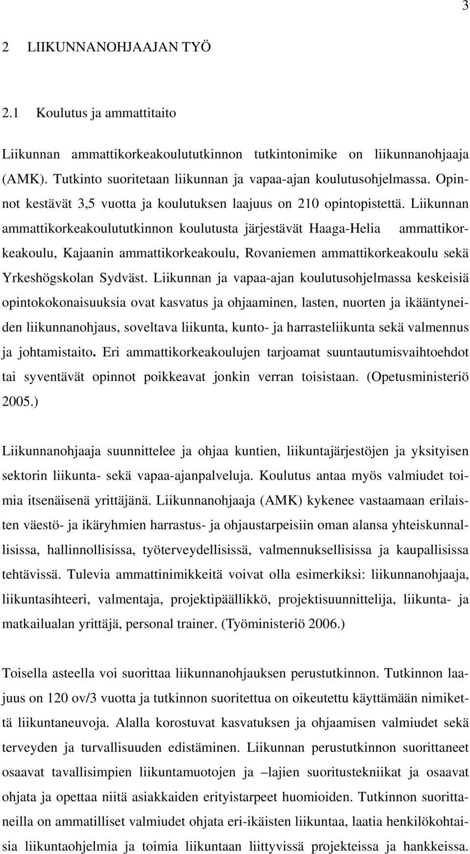 Liikunnan ammattikorkeakoulututkinnon koulutusta järjestävät Haaga-Helia ammattikorkeakoulu, Kajaanin ammattikorkeakoulu, Rovaniemen ammattikorkeakoulu sekä Yrkeshögskolan Sydväst.