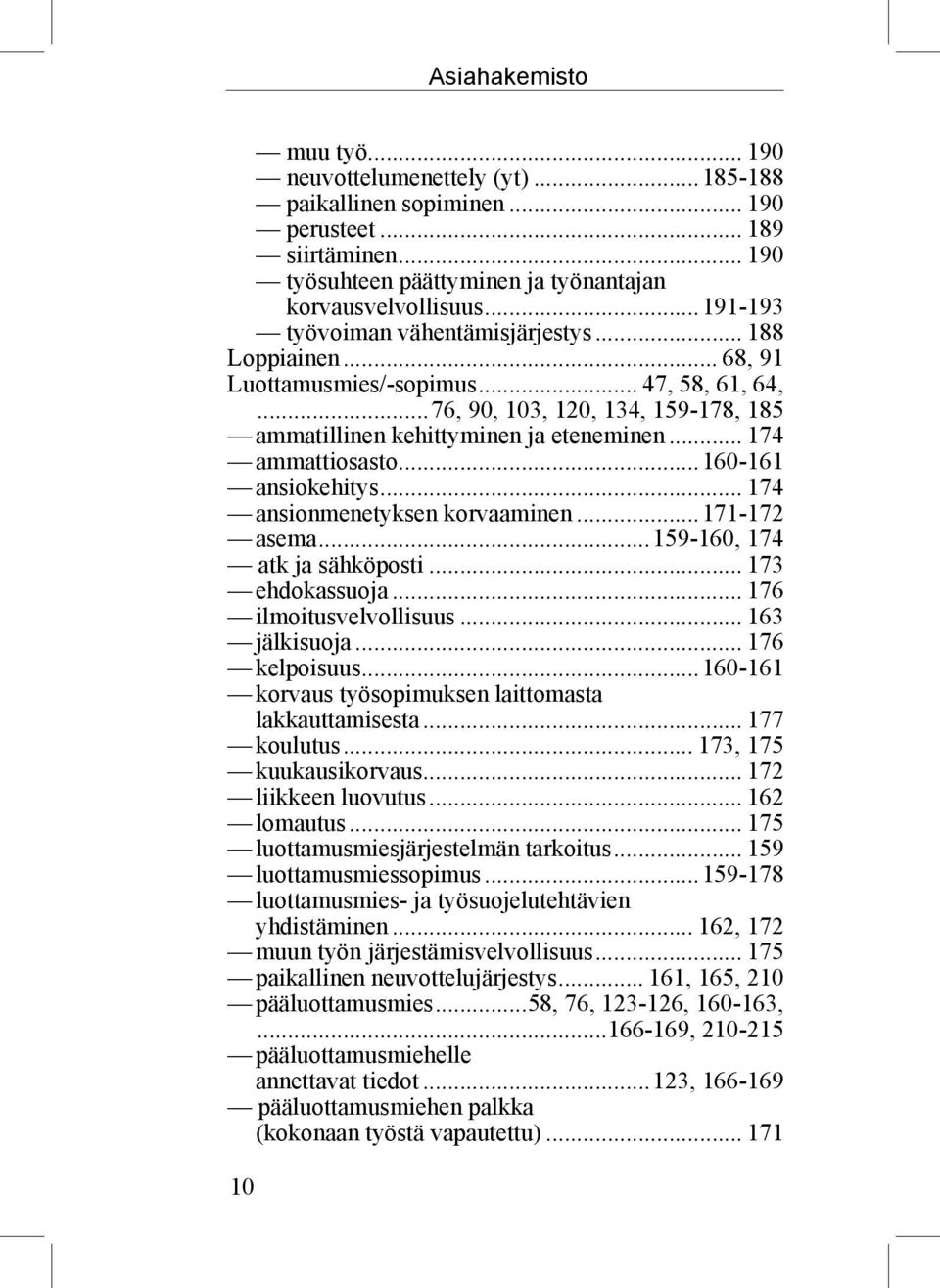 .. 174 ammattiosasto...160-161 ansiokehitys... 174 ansionmenetyksen korvaaminen...171-172 asema...159-160, 174 atk ja sähköposti... 173 ehdokassuoja... 176 ilmoitusvelvollisuus... 163 jälkisuoja.