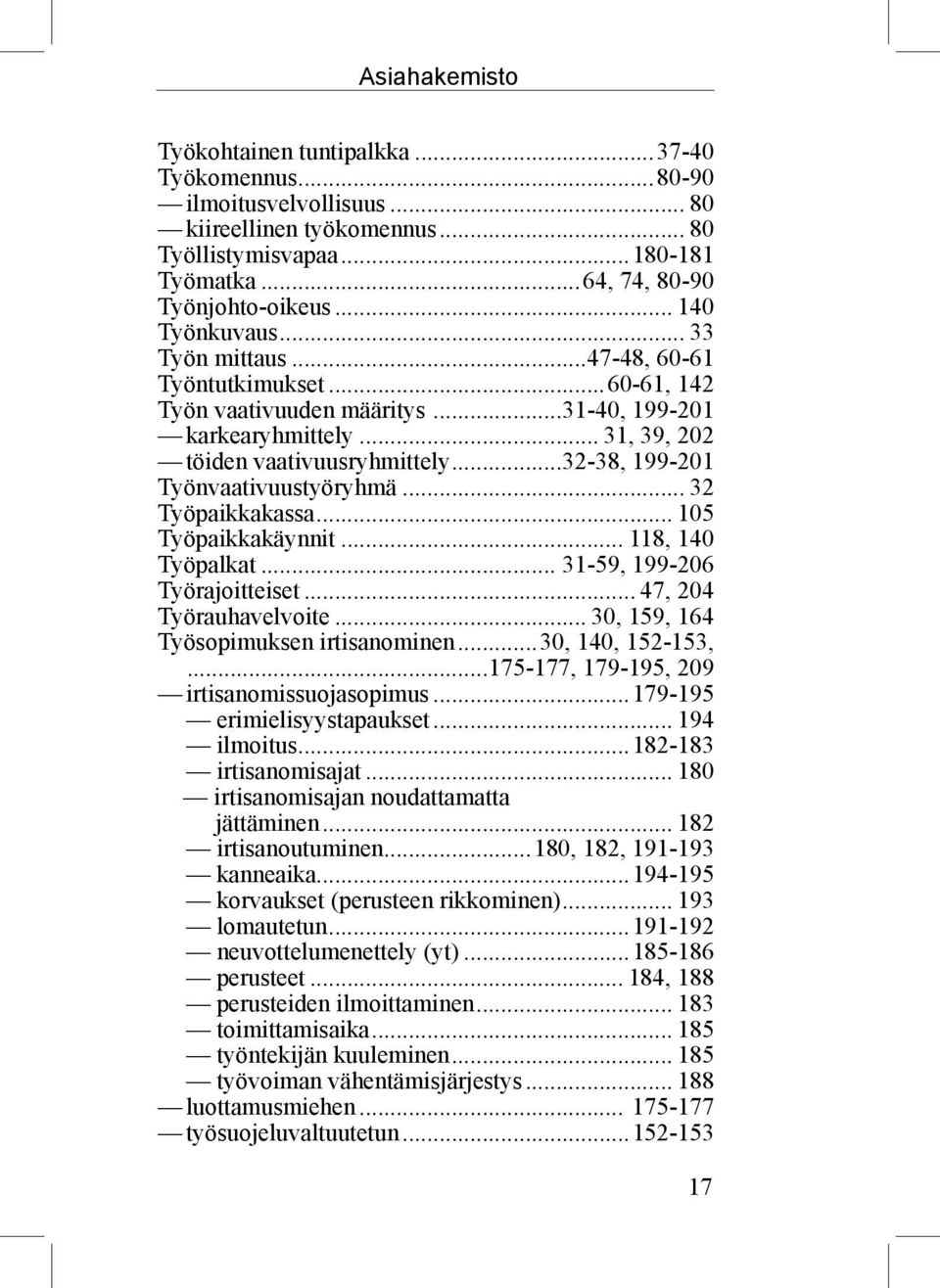 ..32-38, 199-201 Työnvaativuustyöryhmä... 32 Työpaikkakassa... 105 Työpaikkakäynnit... 118, 140 Työpalkat... 31-59, 199-206 Työrajoitteiset... 47, 204 Työrauhavelvoite.