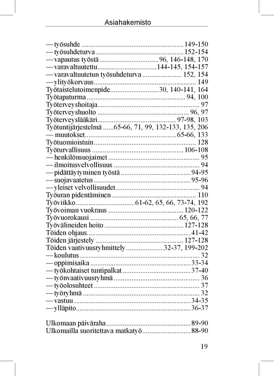 ..65-66, 71, 99, 132-133, 135, 206 muutokset...65-66, 133 Työtuomioistuin... 128 Työturvallisuus...106-108 henkilönsuojaimet... 95 ilmoitusvelvollisuus... 94 pidättäytyminen työstä.