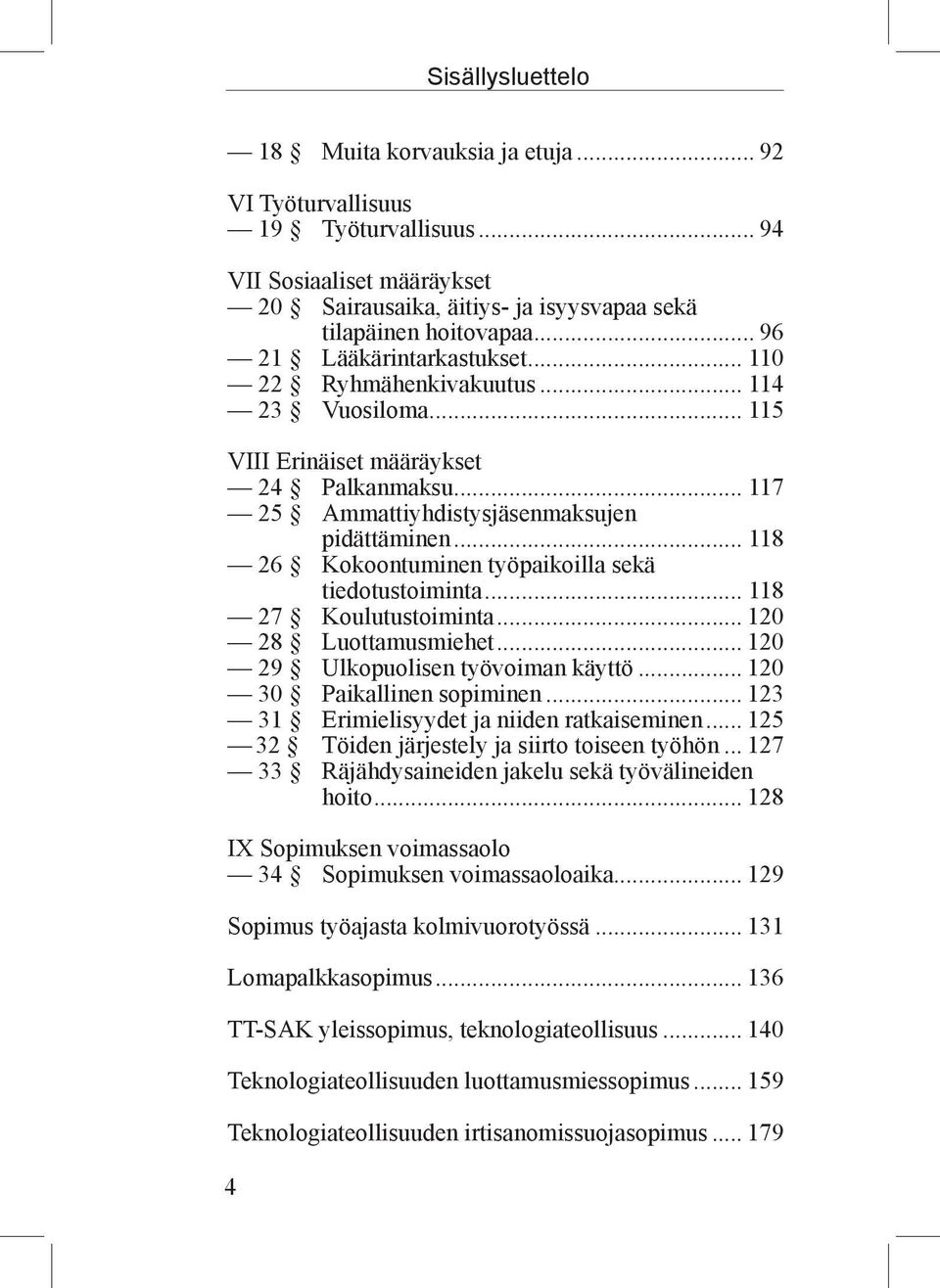 .. 118 26 Kokoontuminen työpaikoilla sekä tiedotustoiminta... 118 27 Koulutustoiminta... 120 28 Luottamusmiehet... 120 29 Ulkopuolisen työvoiman käyttö... 120 30 Paikallinen sopiminen.