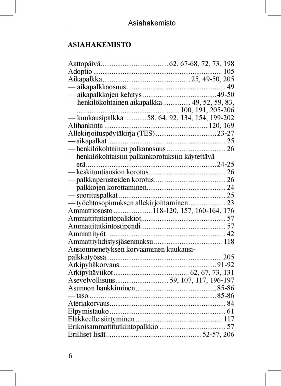 .. 26 henkilökohtaisiin palkankorotuksiin käytettävä erä...24-25 keskituntiansion korotus... 26 palkkaperusteiden korotus... 26 palkkojen korottaminen... 24 suorituspalkat.